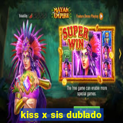 kiss x sis dublado