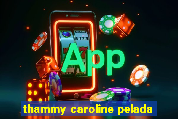 thammy caroline pelada