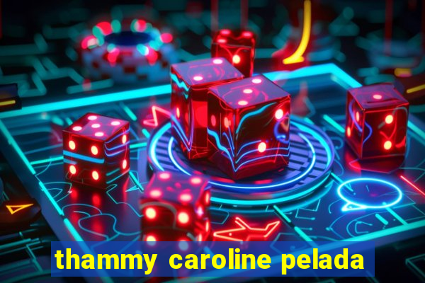 thammy caroline pelada