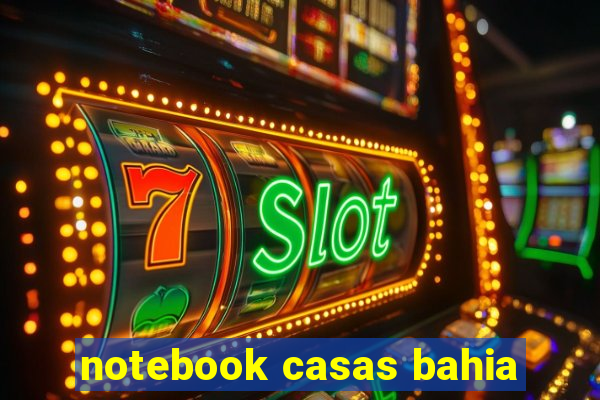 notebook casas bahia