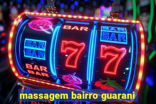 massagem bairro guarani