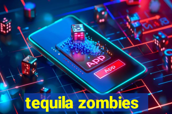 tequila zombies