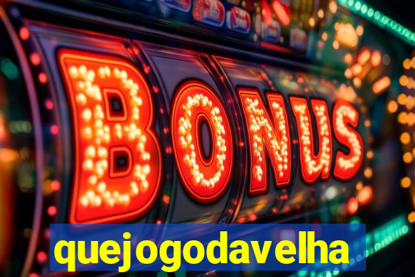 quejogodavelha