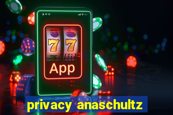 privacy anaschultz