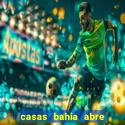casas bahia abre no feriado