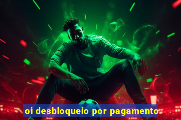 oi desbloqueio por pagamento