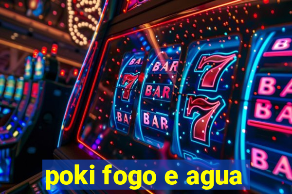 poki fogo e agua