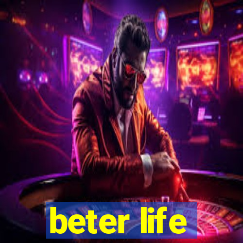 beter life