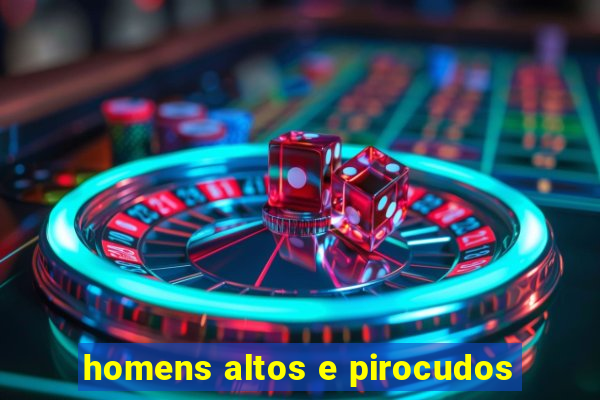 homens altos e pirocudos