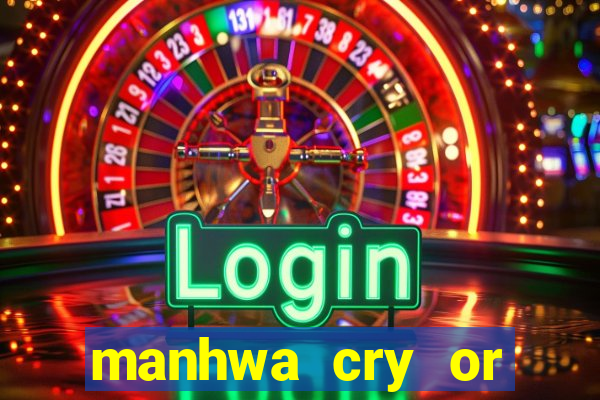 manhwa cry or better yet beg