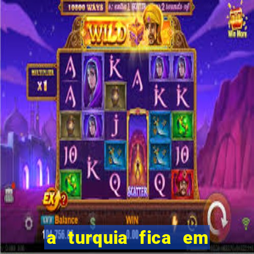 a turquia fica em qual continente