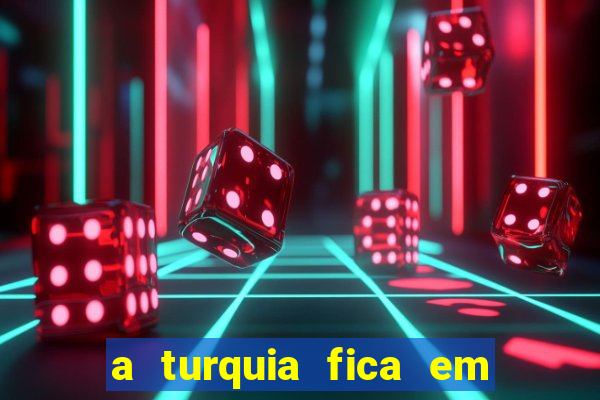 a turquia fica em qual continente