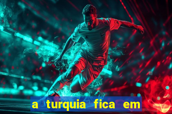 a turquia fica em qual continente