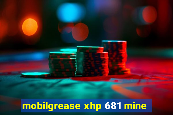 mobilgrease xhp 681 mine