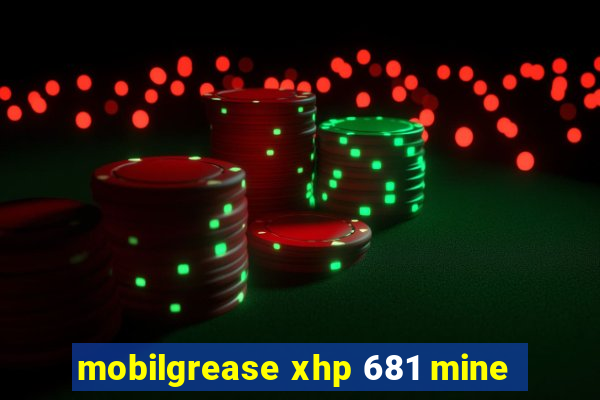 mobilgrease xhp 681 mine