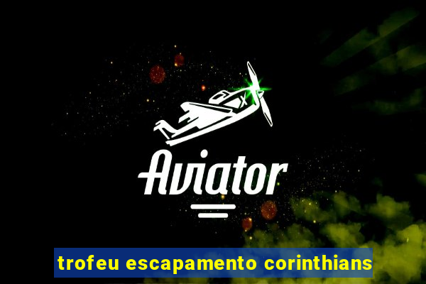 trofeu escapamento corinthians