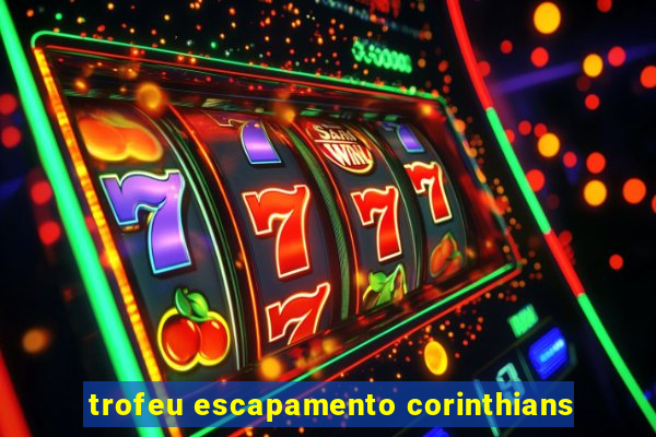 trofeu escapamento corinthians