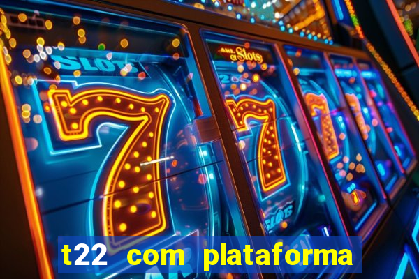t22 com plataforma de jogos