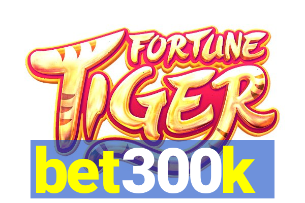 bet300k