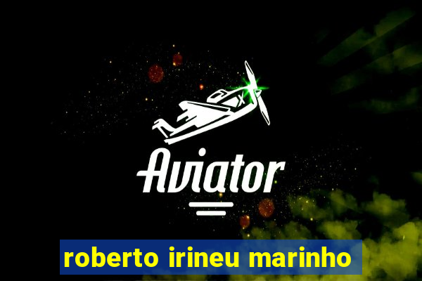 roberto irineu marinho
