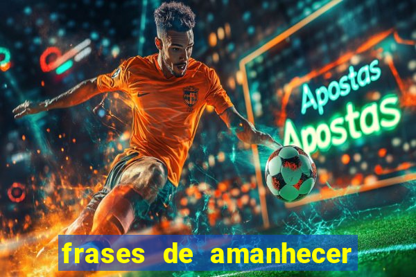 frases de amanhecer com deus