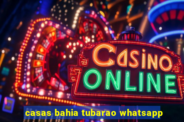 casas bahia tubarao whatsapp