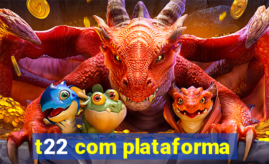 t22 com plataforma