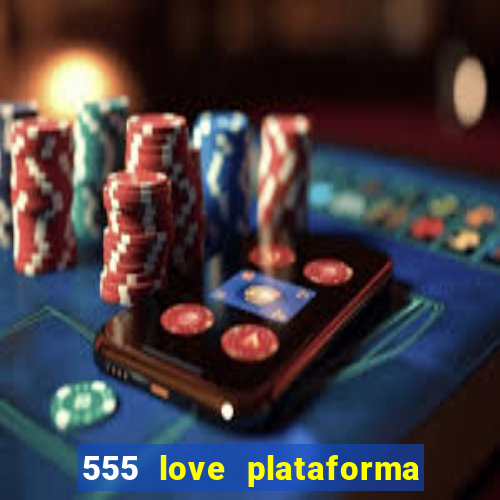 555 love plataforma de jogos