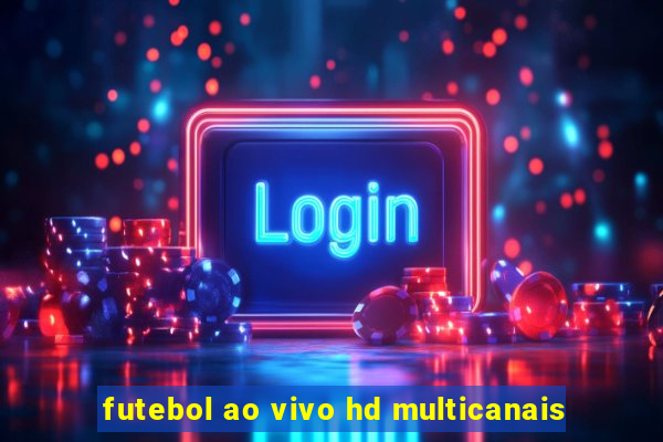 futebol ao vivo hd multicanais