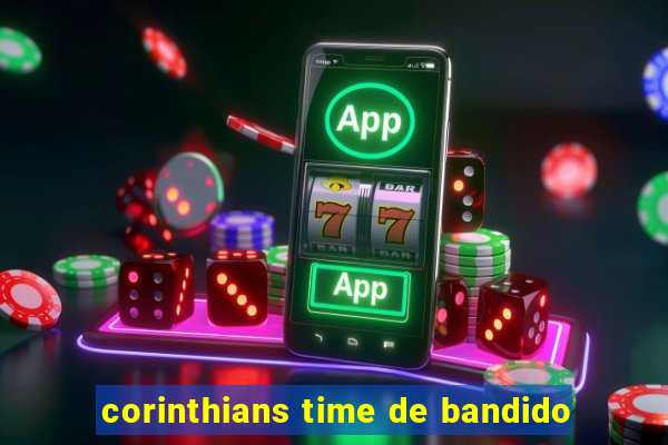 corinthians time de bandido