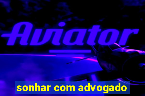 sonhar com advogado