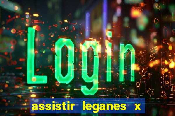assistir leganes x real madrid ao vivo online
