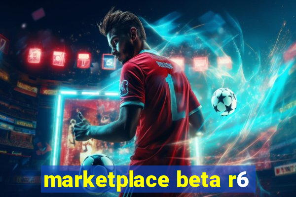 marketplace beta r6