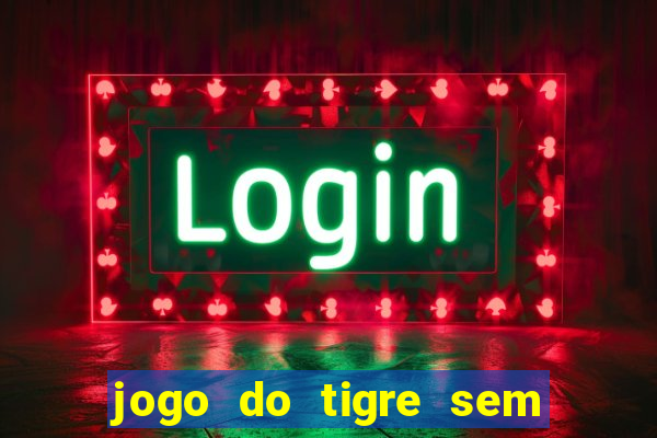 jogo do tigre sem colocar dinheiro