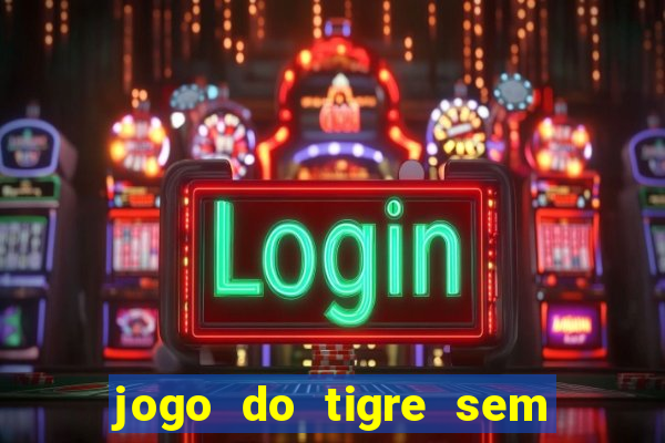 jogo do tigre sem colocar dinheiro