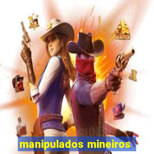 manipulados mineiros