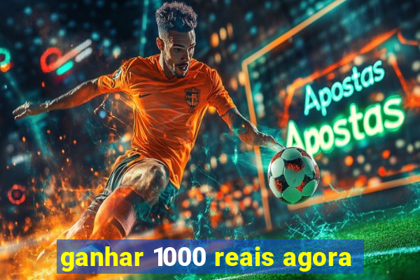 ganhar 1000 reais agora