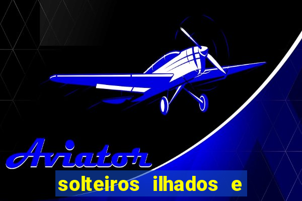 solteiros ilhados e desesperados 2 temporada