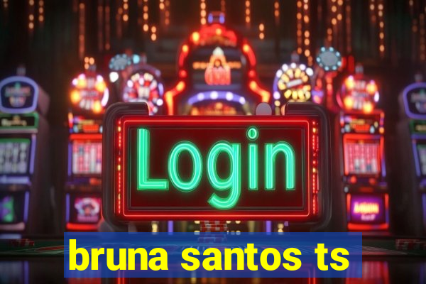 bruna santos ts
