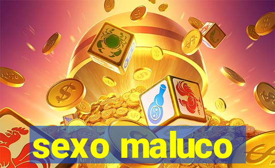 sexo maluco