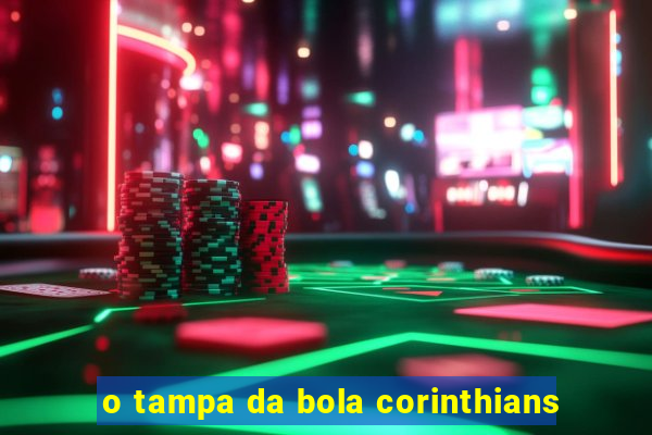o tampa da bola corinthians