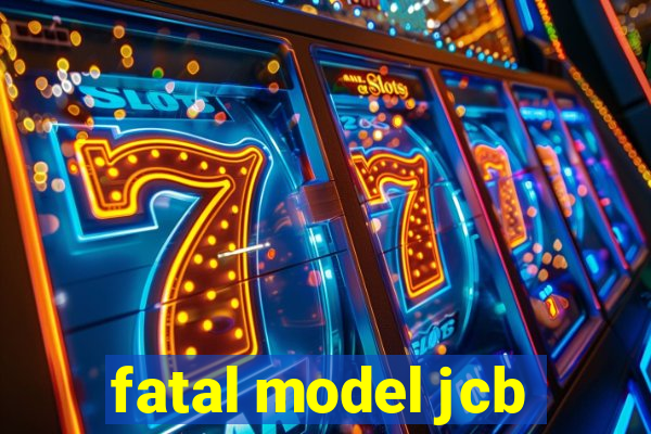 fatal model jcb