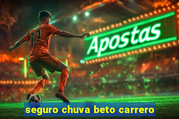 seguro chuva beto carrero