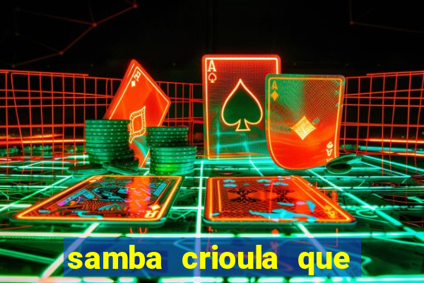 samba crioula que vem da bahia