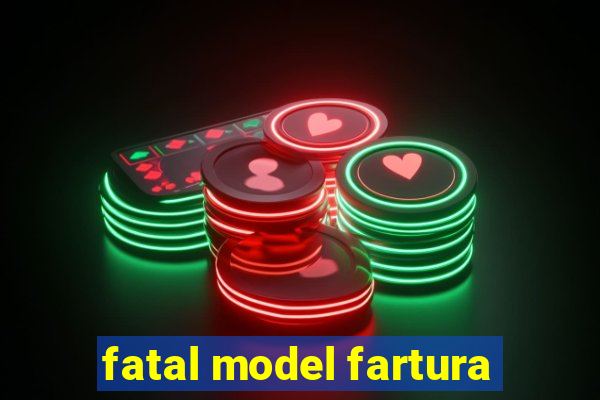 fatal model fartura
