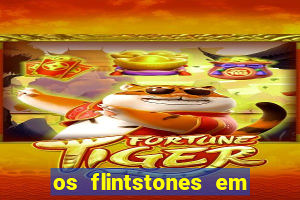os flintstones em viva rock vegas filme completo dublado