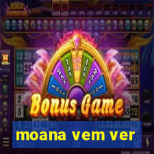 moana vem ver