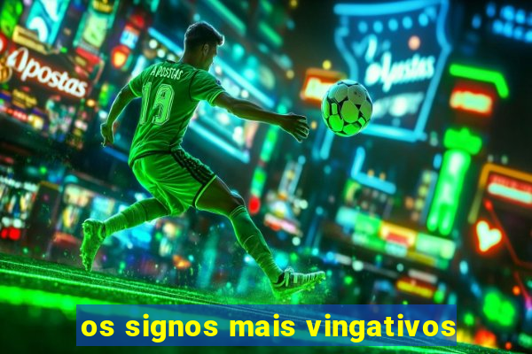 os signos mais vingativos