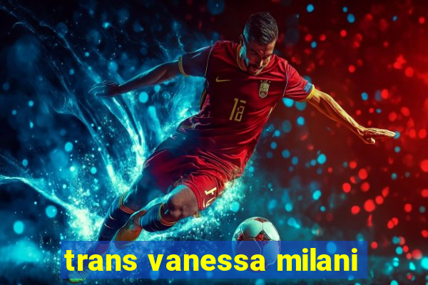 trans vanessa milani