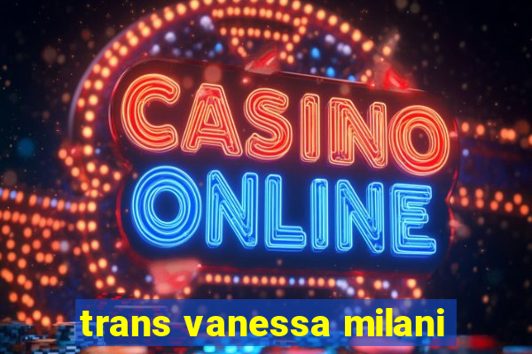 trans vanessa milani